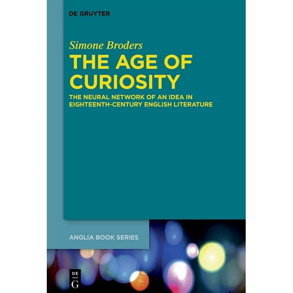 Buchreihe Der Anglia / Anglia Book The Age of Curiosity: The Neural Network of an Idea in Eighteenth-Century English Literature, Book 72, (Hardcover)