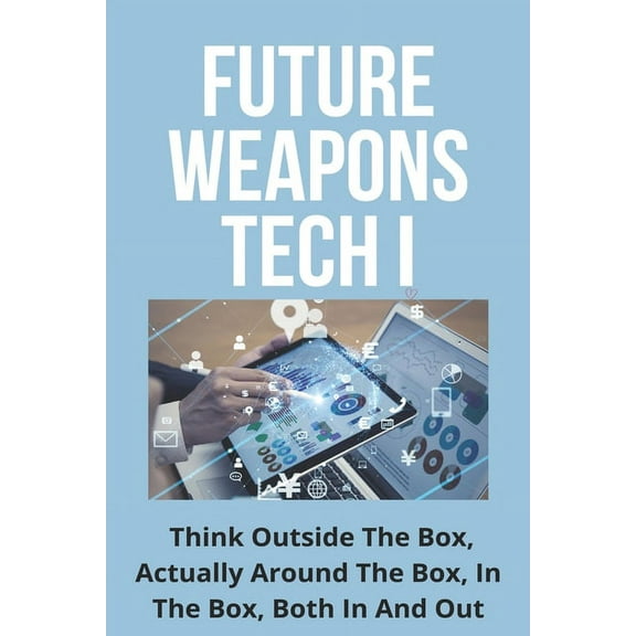 Future Weapons Tech I: Think Outside The Box, Actually Around The Box, In The Box, Both In And Out: Zero-Zero Visibility Aerial Re-Fueling (Paperback)