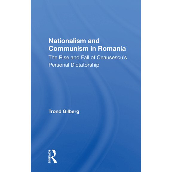 Nationalism and Communism in Romania: The Rise And Fall Of Ceausescu's Personal Dictatorship, (Paperback)
