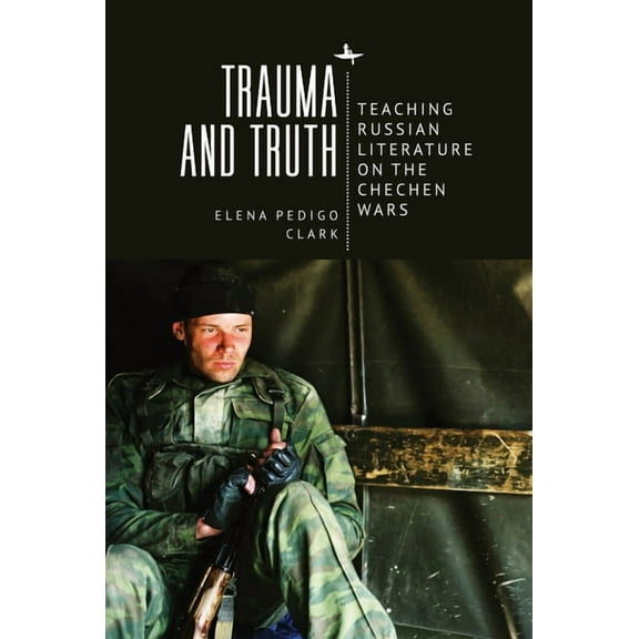 Trauma and Truth: Teaching Russian Literature on the Chechen Wars, (Hardcover)