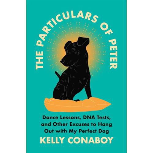 The Particulars of Peter Dance Lessons, DNA Tests, and Other Excuses to Hang Out with My Perfect Dog