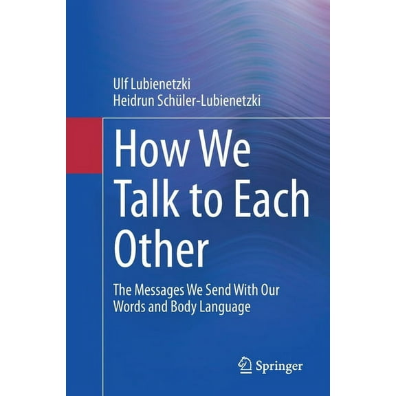 How We Talk to Each Other - The Messages We Send with Our Words and Body Language: Psychology of Human Communication, (Paperback)
