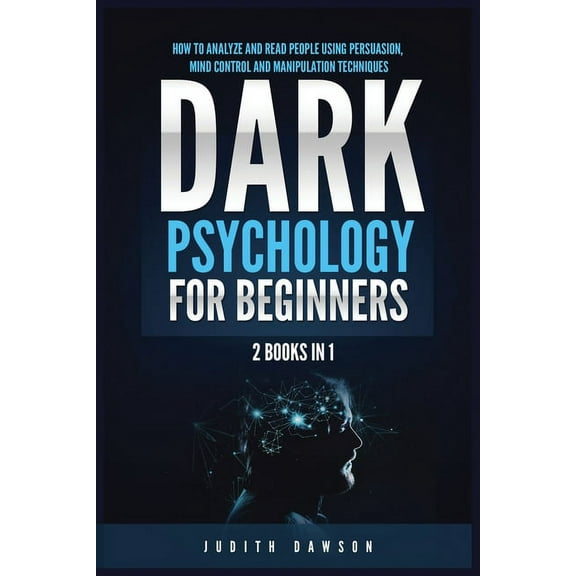 Dark Psychology for Beginners: 2 Books in 1: How to Analyze and Read People Using Persuasion, Mind Control and Manipulat, (Paperback)