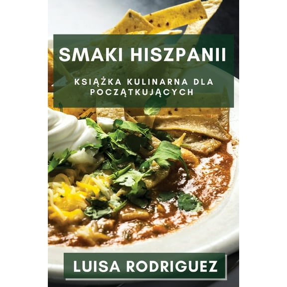 Smaki Hiszpanii: Książka Kulinarna dla Początkujących, (Paperback)
