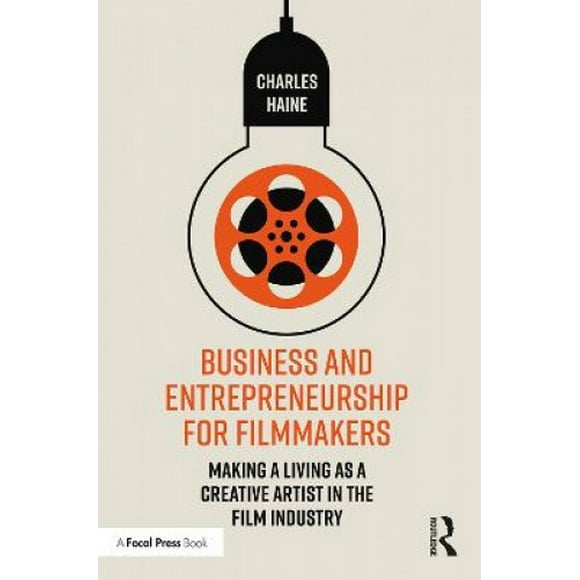 Entreprises et Entrepreneuriat pour les Cinéastes: Gagner Sa Vie en Tant Qu'artiste Créatif dans l'Industrie Cinématographique