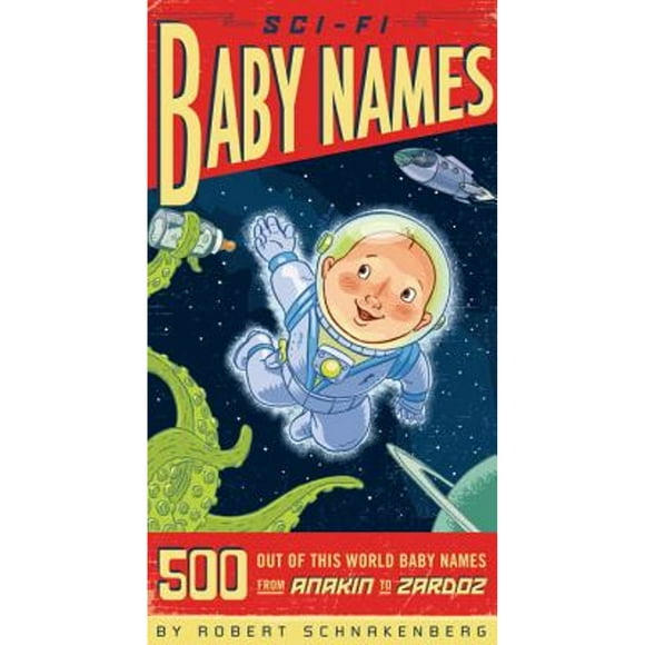 Pre-Owned Sci-Fi Baby Names: 500 Out-Of-This-World Baby Names from Anakin to Zardoz (Paperback 9781594741616) by Schnakenberg