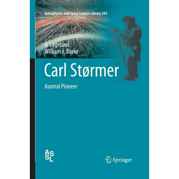 Astrophysics and Space Science Library Carl StÃ¸rmer: Auroral Pioneer, Book 393, (Paperback)