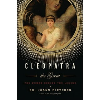 Cleopatra the Great: The woman behind the legend by Joann Fletcher
