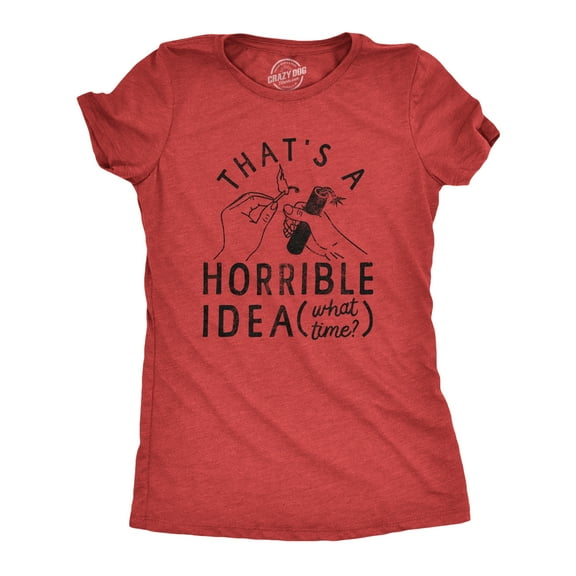 Womens Thats A Horrible Idea What Time T Shirt Funny Sarcastic Fireworks Graphic Novelty Tee for Ladies Womens Graphic Tees