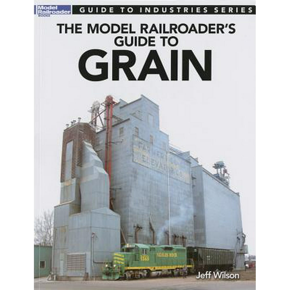 Guide to Industries Model Railroader's Guide to Grain (Paperback