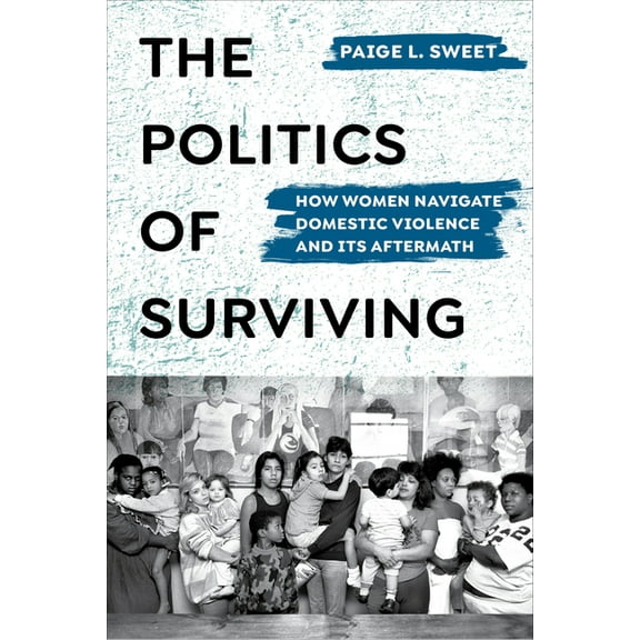 The Politics of Surviving: How Women Navigate Domestic Violence and Its Aftermath, (Hardcover)