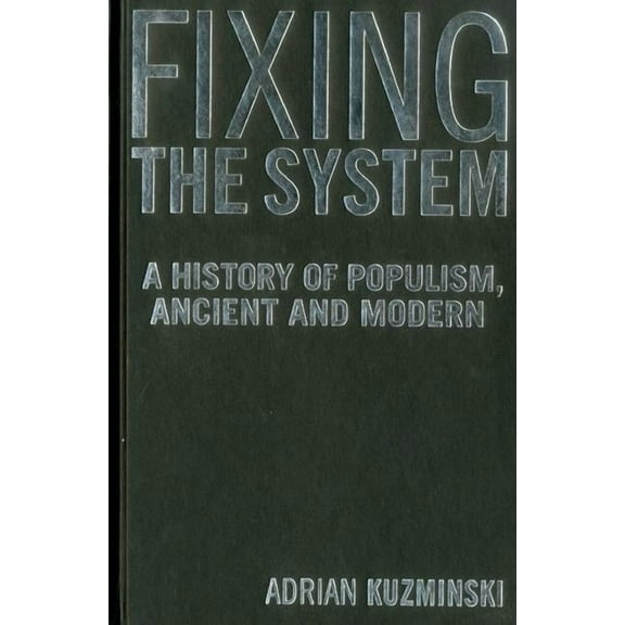 Fixing the System: A History of Populism, Ancient and Modern, (Hardcover)