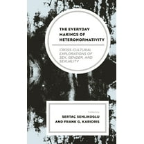 Everyday Makings of Heteronormativity: Cross-Cultural Explorations of Sex, Gender, and Sexuality, (Paperback)