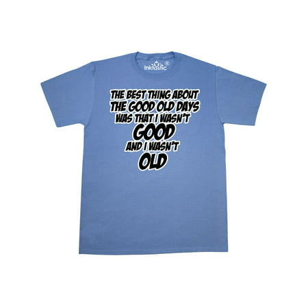 The Best Thing About the Good Old Days T-Shirt