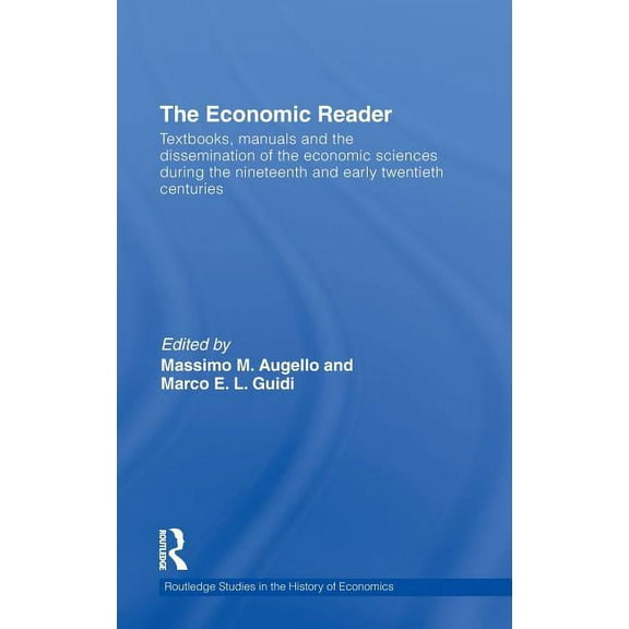 Routledge Studies in the History of Econ The Economic Reader: Textbooks, Manuals and the Dissemination of the Economic Sciences during the 19th and Early 20th Ce, (Hardcover)
