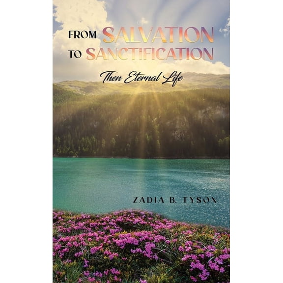 From Salvation to Sanctification: Then Eternal Life, (Hardcover)