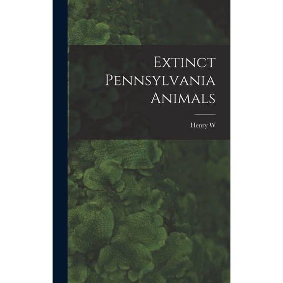 Extinct Pennsylvania Animals, (Hardcover)