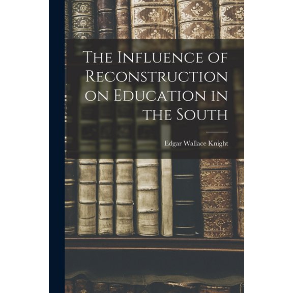 The Influence of Reconstruction on Education in the South, (Paperback)
