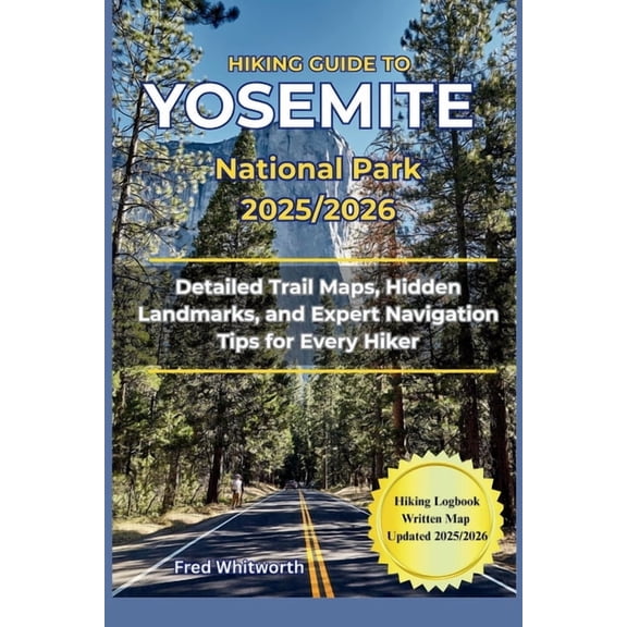 Hiking Guide to Yosemite National Park 2025/2026: Detailed Trail Maps, Hidden Landmarks, and Expert Navigation Tips for , (Paperback)