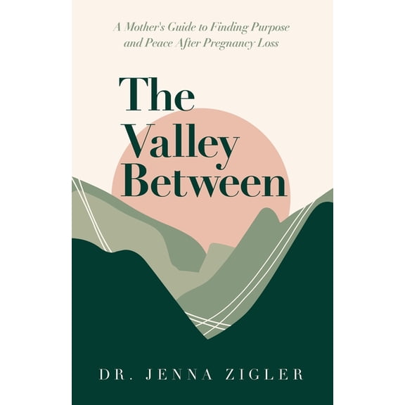 The Valley Between: A Mother's Guide to Finding Purpose and Peace after Pregnancy Loss, (Paperback)