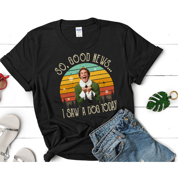 So Good News I Saw A Dog Today Vintage T Shirt Christmas Gifts Buddy The Elf T Shirt Elf Movie T Shirt