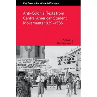 Key Texts in Anti-Colonial Thought Anti-Colonial Texts from Central American Student Movements 1929-1983, (Paperback)