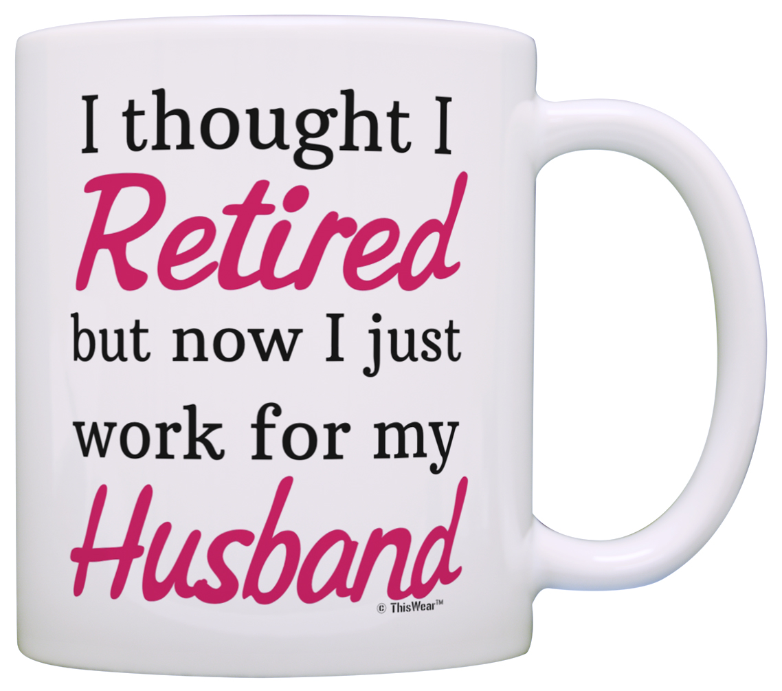 ThisWear Retirement Gift Ideas Retired Now I Just Work for My Husband