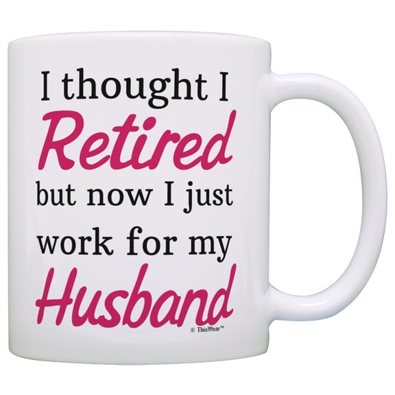 ThisWear Retirement Gift Ideas Retired Now I Just Work for My Husband Funny Retirement Gifts for Women 11 ounce Coffee Mug