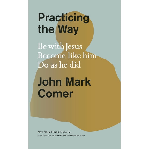 Practicing the Way: Be with Jesus. Become Like Him. Do As He Did (Hardcover)