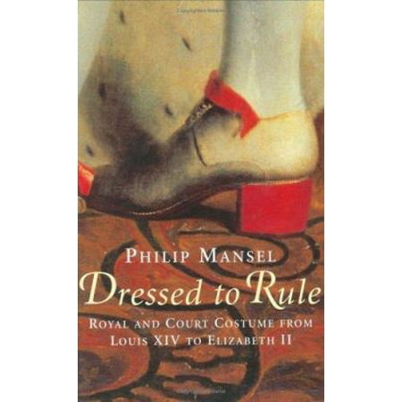 Dressed To Rule: Royal and Court Costume From Louis XIV to Elizabeth II