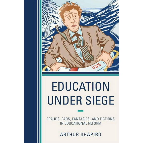 Education Under Siege : Frauds, Fads, Fantasies and Fictions in Educational Reform (Paperback)