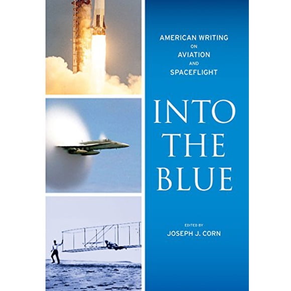 Into the Blue: American Writing on Aviation and Spaceflight: A Library of America Special Publication