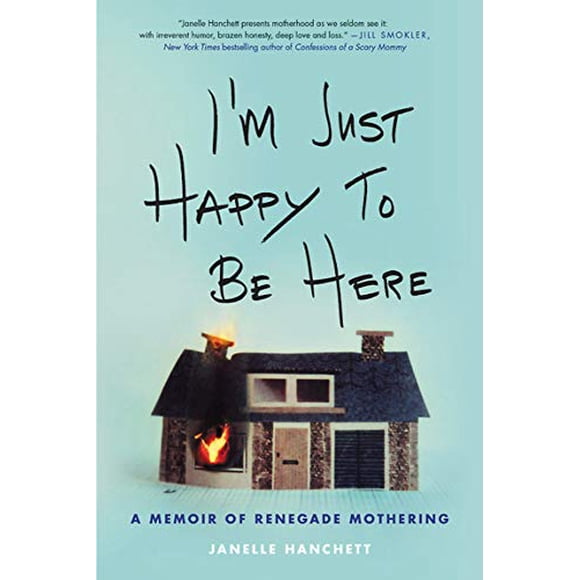 I'm Just Happy to Be Here: A Memoir of Renegade Mothering