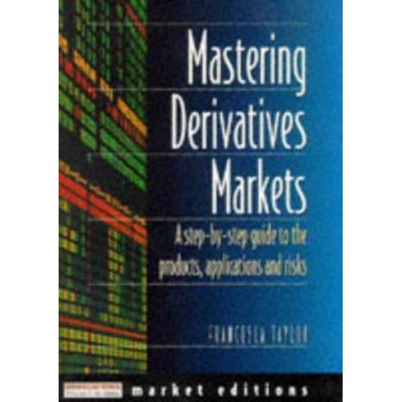Pre-Owned Mastering Derivatives Markets: A Step-By-Step Guide to the Products, Applications and Risks (Paperback) 0273620452 9780273620457