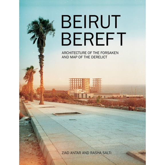 Beirut Bereft: Architecture of the Forsaken and Map of the Derelict, (Paperback)