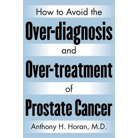 How to Avoid the Over-Diagnosis and Over-Treatment of Prostate (Best Way To Avoid Prostate Cancer)