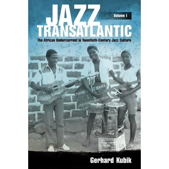 American Made Music Jazz Transatlantic, Volume I: The African Undercurrent in Twentieth-Century Jazz Culture, (Paperback)