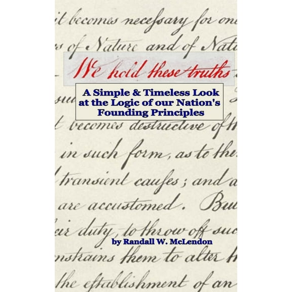 We Hold These Truths : A Simple & Timeless Look at the Logic of Nation's Founding Principles (Paperback)