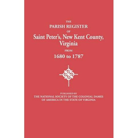 The Parish Register of Saint Peter's, New Kent County, Virginia, from 1680 to 1787 (Best Gifts From Virginia)