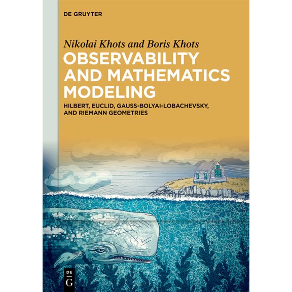 Observability and Mathematics Modeling: Hilbert, Euclid, Gauss-Bolyai-Lobachevsky, and Riemann Geometries, (Hardcover)