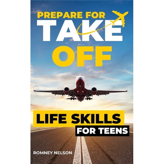 Prepare For Take Off - Life Skills for Teens: The Complete Teenagers Guide to Practical Skills for Life After High Schoo, (Hardcover)