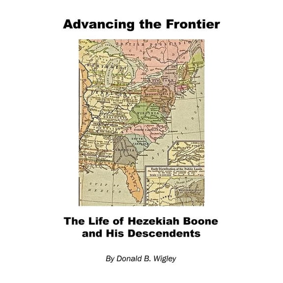 Advancing the Frontier - The Life of Hezekiah Boone and His Descendents (Paperback) by Donald B Wigley