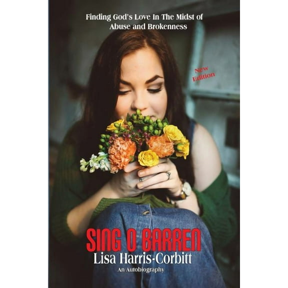 Sing O Barren: Finding God's Love In The Midst of Abuse and Brokenness, (Paperback)