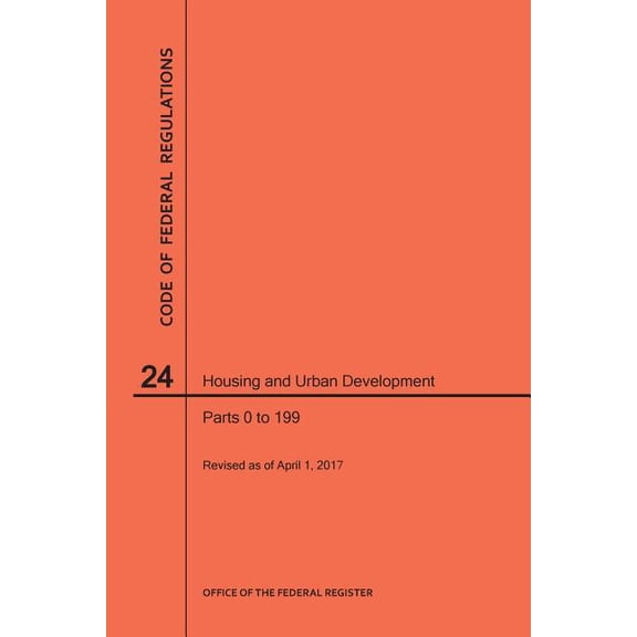 Code of Federal Regulations: Code of Federal Regulations Title 24, Housing and Urban Development, Parts 0-199, 2017 (Paperback)