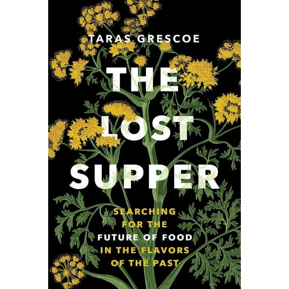 The Lost Supper: Searching for the Future of Food in the Flavors of the Past, (Hardcover)