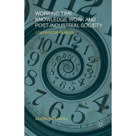 Working Time, Knowledge Work and Post-Industrial Society: Unpredictable Work, (Hardcover)