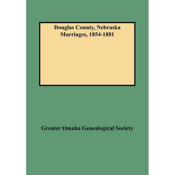 Douglas County, Nebraska Marriages, 1854-1881, (Paperback)