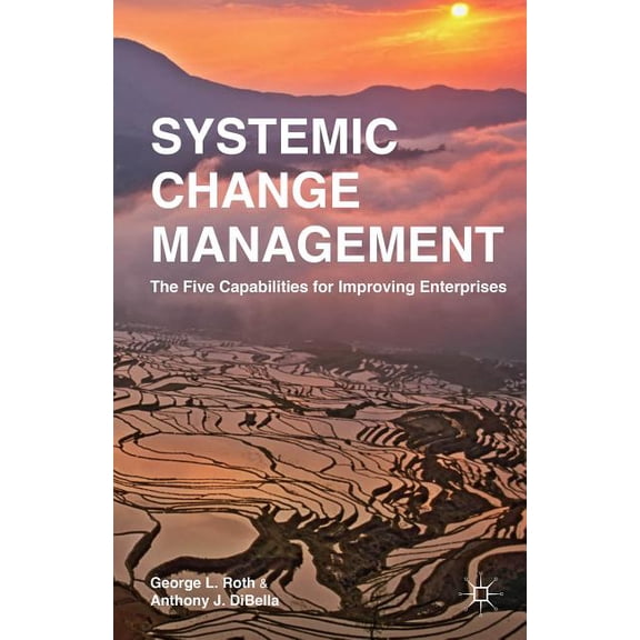 Systemic Change Management: The Five Capabilities for Improving Enterprises, (Hardcover)