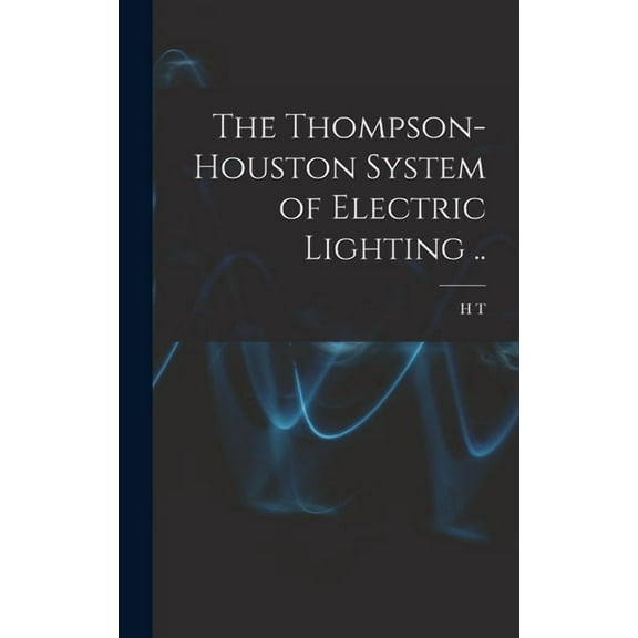 The Thompson-Houston System of Electric Lighting .. (Hardcover)