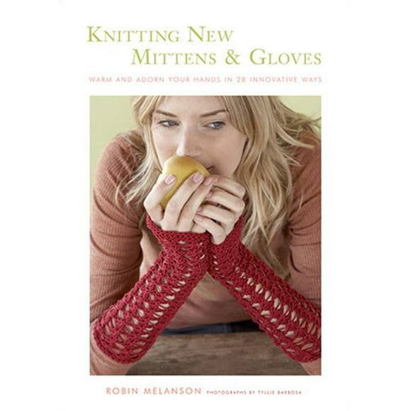 Knitting New Mittens & Gloves: Warm and Adorn Your Hands in 28 Innovative Ways